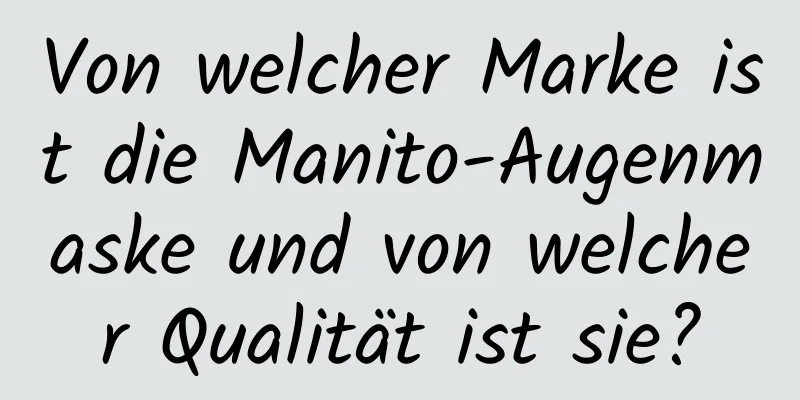 Von welcher Marke ist die Manito-Augenmaske und von welcher Qualität ist sie?