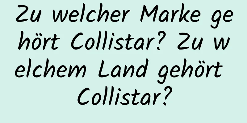 Zu welcher Marke gehört Collistar? Zu welchem ​​Land gehört Collistar?