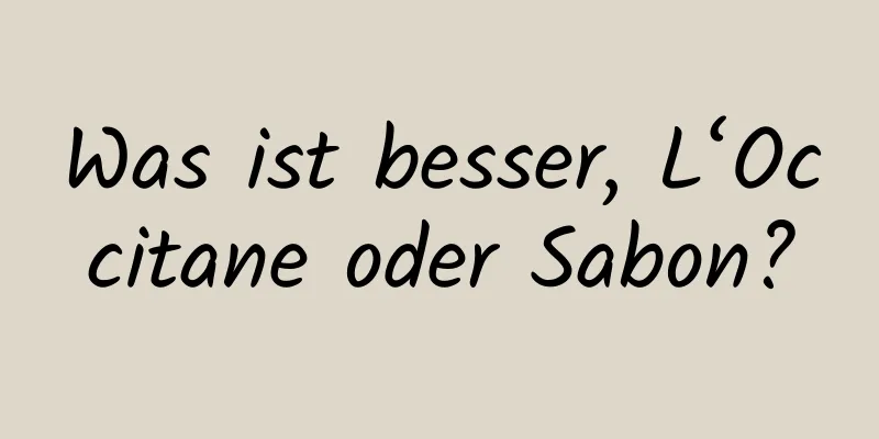 Was ist besser, L‘Occitane oder Sabon?