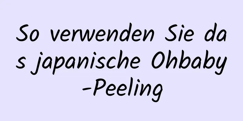 So verwenden Sie das japanische Ohbaby-Peeling
