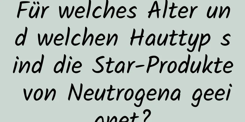 Für welches Alter und welchen Hauttyp sind die Star-Produkte von Neutrogena geeignet?
