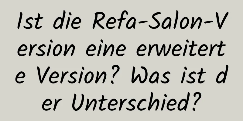 Ist die Refa-Salon-Version eine erweiterte Version? Was ist der Unterschied?