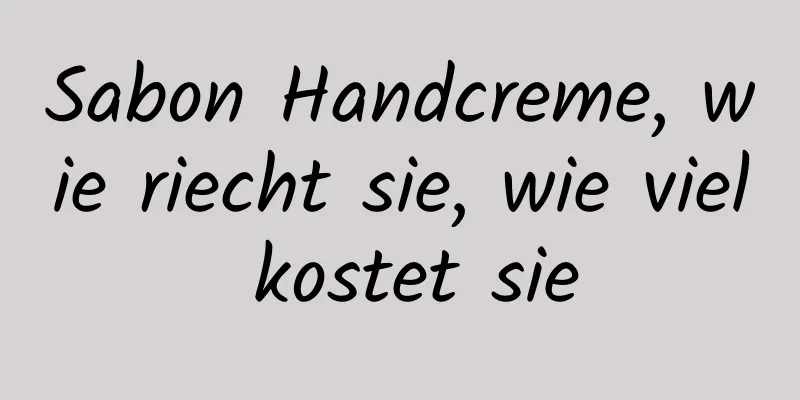 Sabon Handcreme, wie riecht sie, wie viel kostet sie