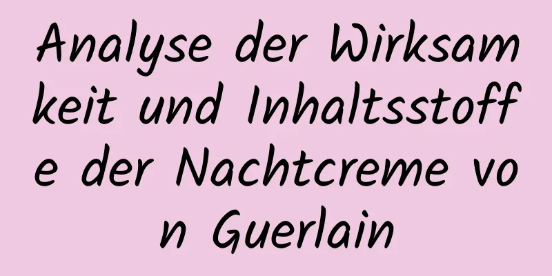 Analyse der Wirksamkeit und Inhaltsstoffe der Nachtcreme von Guerlain