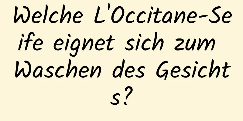 Welche L'Occitane-Seife eignet sich zum Waschen des Gesichts?