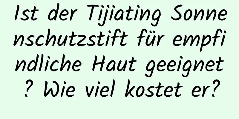 Ist der Tijiating Sonnenschutzstift für empfindliche Haut geeignet? Wie viel kostet er?