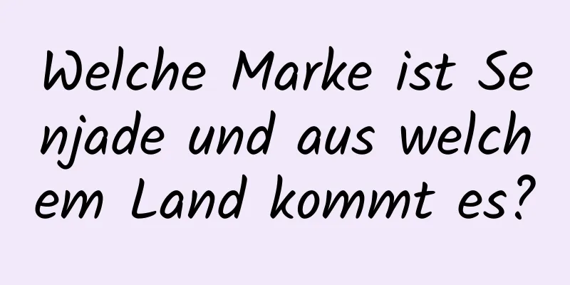 Welche Marke ist Senjade und aus welchem ​​Land kommt es?