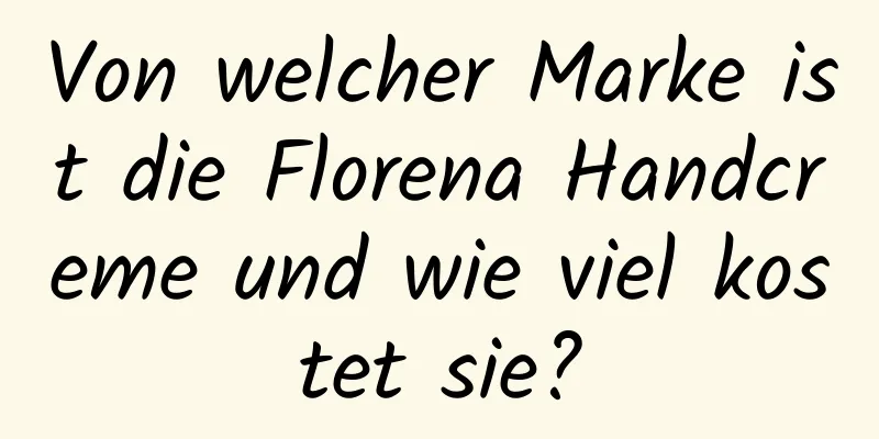 Von welcher Marke ist die Florena Handcreme und wie viel kostet sie?