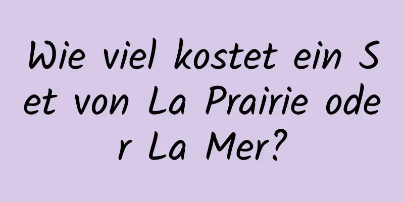 Wie viel kostet ein Set von La Prairie oder La Mer?