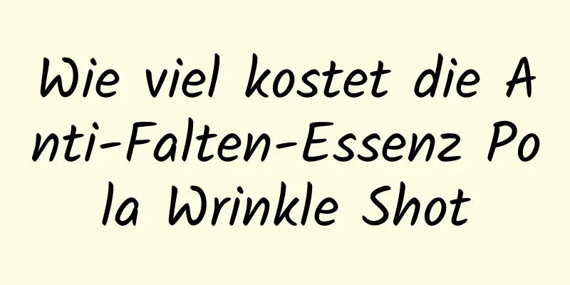Wie viel kostet die Anti-Falten-Essenz Pola Wrinkle Shot