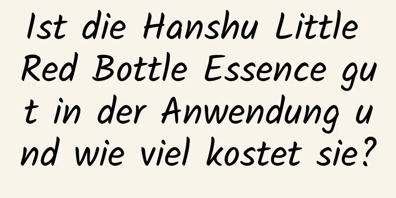 Ist die Hanshu Little Red Bottle Essence gut in der Anwendung und wie viel kostet sie?