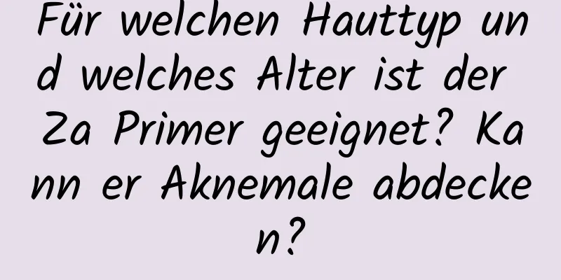Für welchen Hauttyp und welches Alter ist der Za Primer geeignet? Kann er Aknemale abdecken?