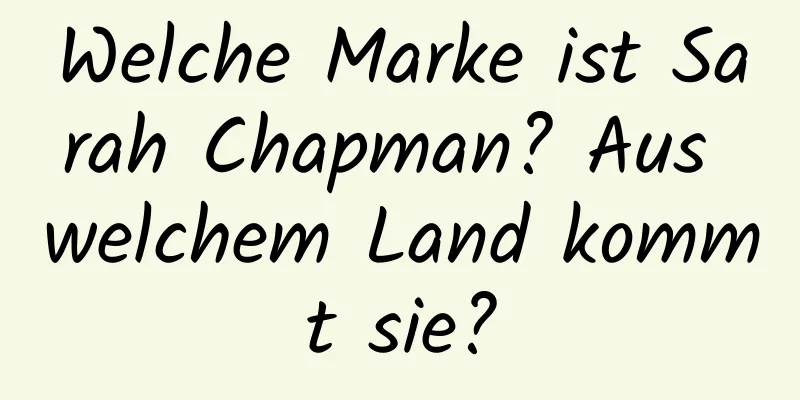 Welche Marke ist Sarah Chapman? Aus welchem ​​Land kommt sie?