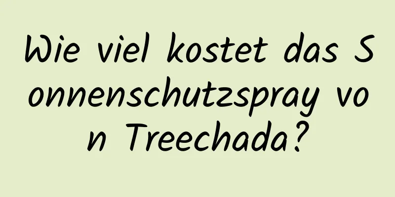 Wie viel kostet das Sonnenschutzspray von Treechada?
