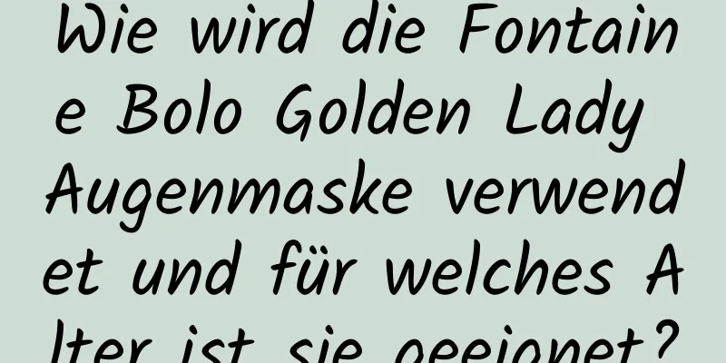 Wie wird die Fontaine Bolo Golden Lady Augenmaske verwendet und für welches Alter ist sie geeignet?