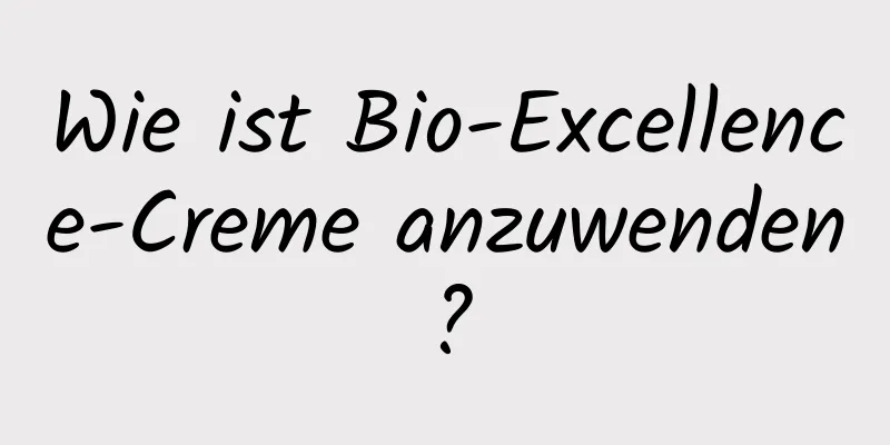 Wie ist Bio-Excellence-Creme anzuwenden?