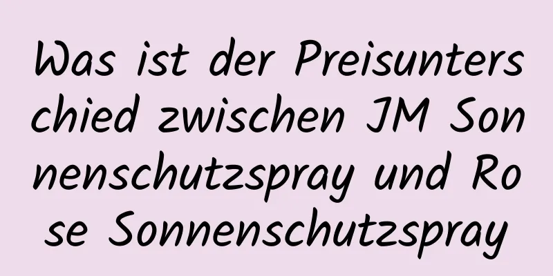 Was ist der Preisunterschied zwischen JM Sonnenschutzspray und Rose Sonnenschutzspray