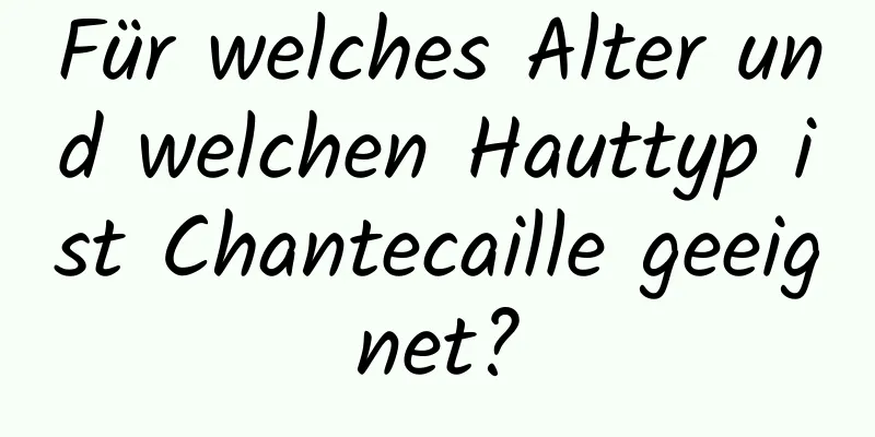 Für welches Alter und welchen Hauttyp ist Chantecaille geeignet?
