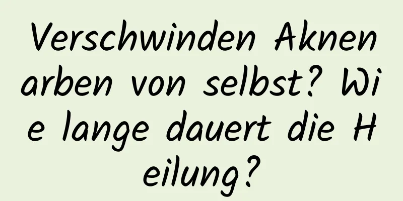 Verschwinden Aknenarben von selbst? Wie lange dauert die Heilung?
