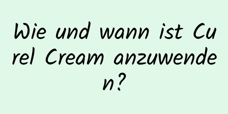 Wie und wann ist Curel Cream anzuwenden?