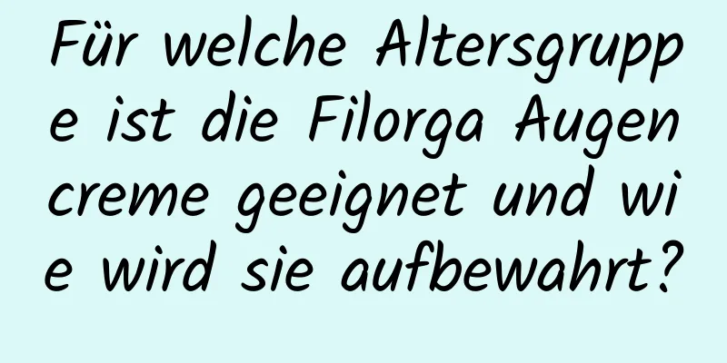 Für welche Altersgruppe ist die Filorga Augencreme geeignet und wie wird sie aufbewahrt?