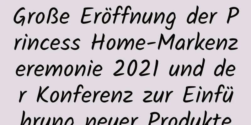 Große Eröffnung der Princess Home-Markenzeremonie 2021 und der Konferenz zur Einführung neuer Produkte