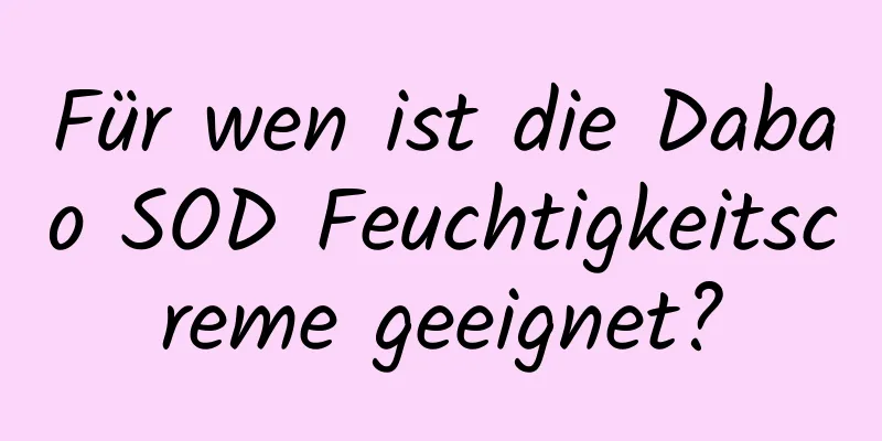 Für wen ist die Dabao SOD Feuchtigkeitscreme geeignet?