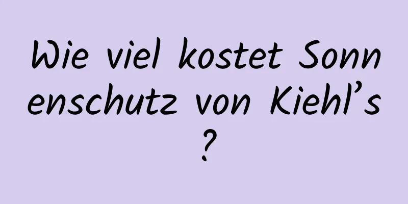 Wie viel kostet Sonnenschutz von Kiehl’s?