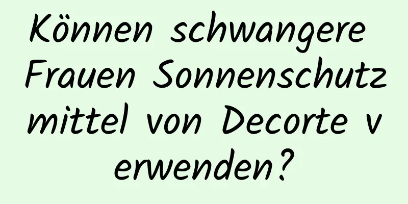 Können schwangere Frauen Sonnenschutzmittel von Decorte verwenden?