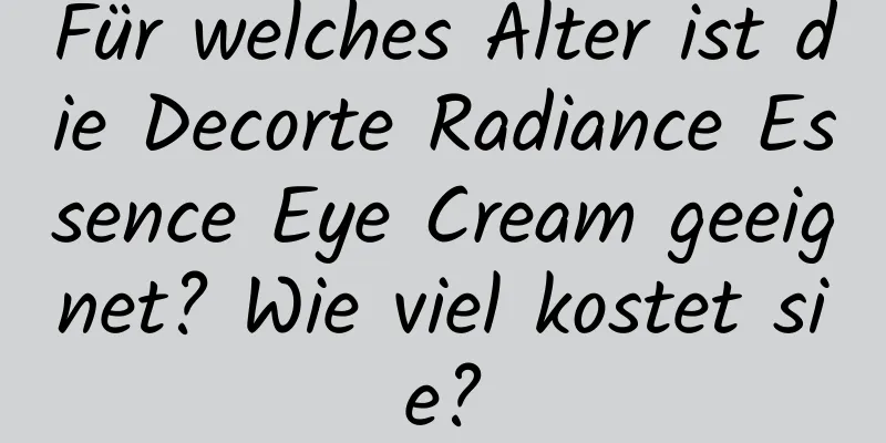 Für welches Alter ist die Decorte Radiance Essence Eye Cream geeignet? Wie viel kostet sie?