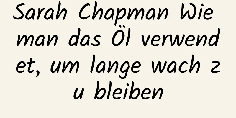 Sarah Chapman Wie man das Öl verwendet, um lange wach zu bleiben