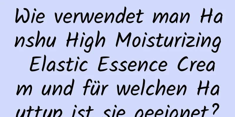 Wie verwendet man Hanshu High Moisturizing Elastic Essence Cream und für welchen Hauttyp ist sie geeignet?