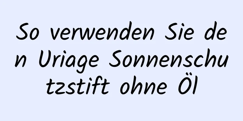 So verwenden Sie den Uriage Sonnenschutzstift ohne Öl