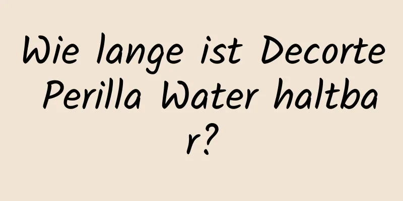 Wie lange ist Decorte Perilla Water haltbar?