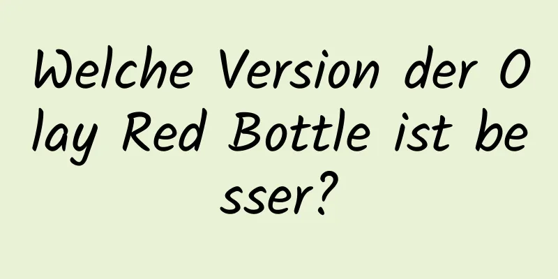 Welche Version der Olay Red Bottle ist besser?
