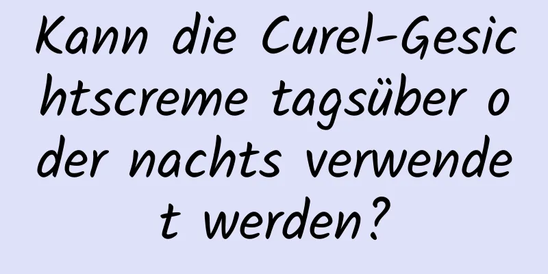 Kann die Curel-Gesichtscreme tagsüber oder nachts verwendet werden?