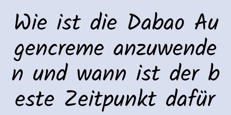 Wie ist die Dabao Augencreme anzuwenden und wann ist der beste Zeitpunkt dafür