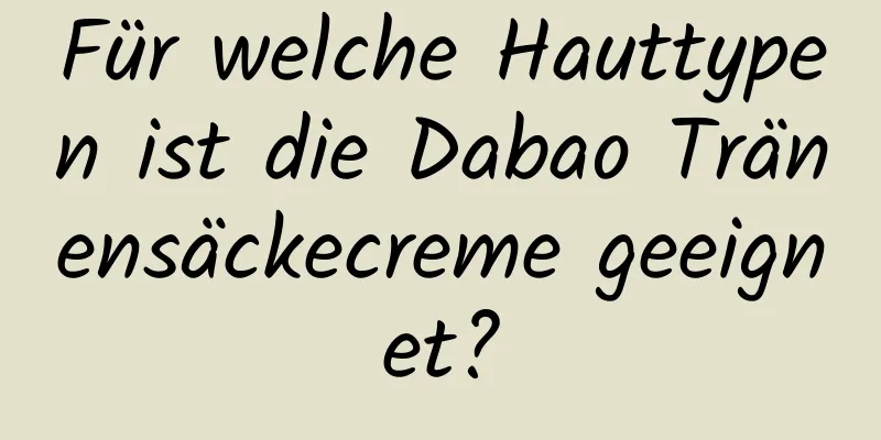 Für welche Hauttypen ist die Dabao Tränensäckecreme geeignet?