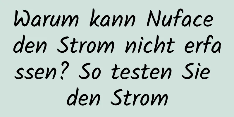 Warum kann Nuface den Strom nicht erfassen? So testen Sie den Strom