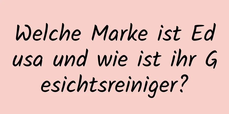 Welche Marke ist Edusa und wie ist ihr Gesichtsreiniger?