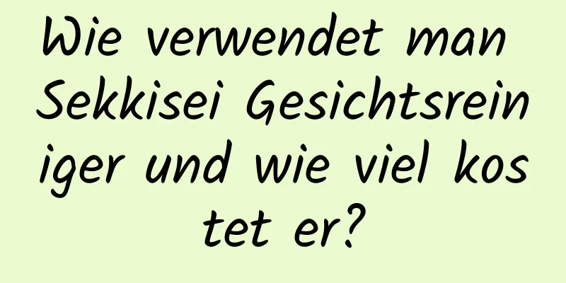 Wie verwendet man Sekkisei Gesichtsreiniger und wie viel kostet er?