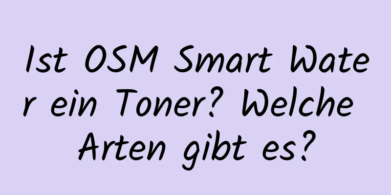 Ist OSM Smart Water ein Toner? Welche Arten gibt es?