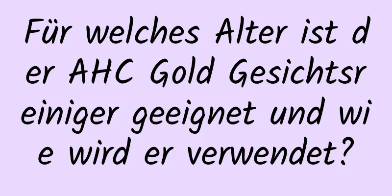 Für welches Alter ist der AHC Gold Gesichtsreiniger geeignet und wie wird er verwendet?
