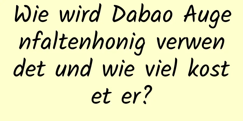 Wie wird Dabao Augenfaltenhonig verwendet und wie viel kostet er?