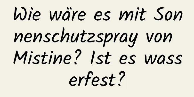 Wie wäre es mit Sonnenschutzspray von Mistine? Ist es wasserfest?