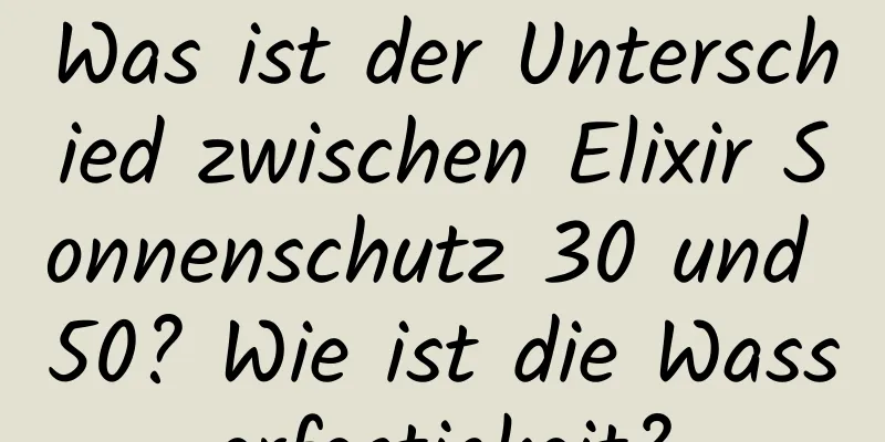Was ist der Unterschied zwischen Elixir Sonnenschutz 30 und 50? Wie ist die Wasserfestigkeit?