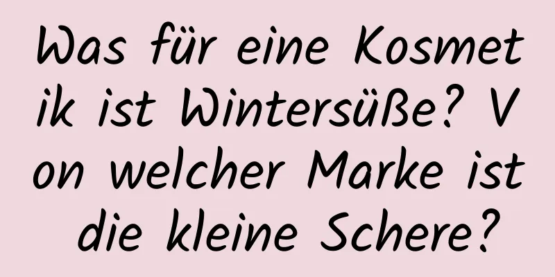 Was für eine Kosmetik ist Wintersüße? Von welcher Marke ist die kleine Schere?