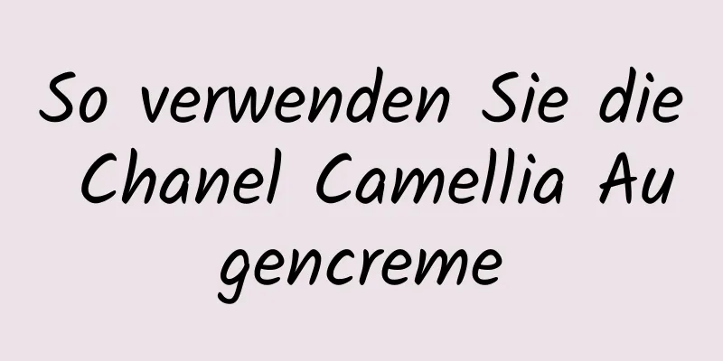 So verwenden Sie die Chanel Camellia Augencreme