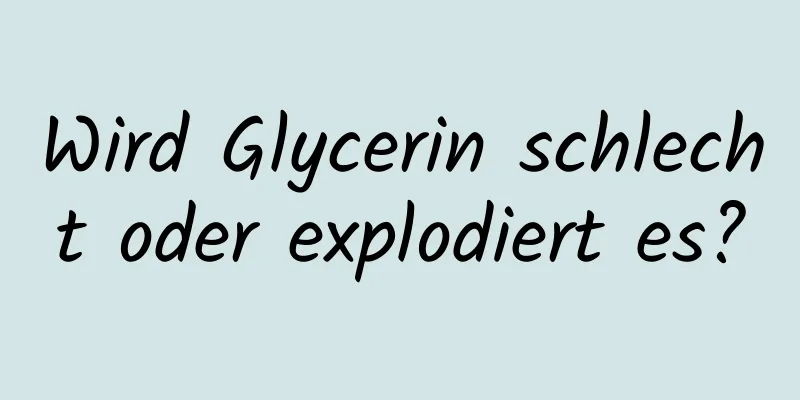 Wird Glycerin schlecht oder explodiert es?