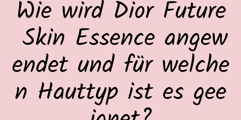 Wie wird Dior Future Skin Essence angewendet und für welchen Hauttyp ist es geeignet?